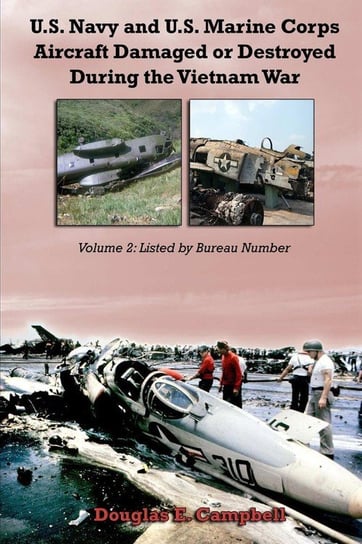 U.S. Navy and U.S. Marine Corps Aircraft Damaged or Destroyed During the Vietnam War.  Volume 2 Campbell Douglas E.