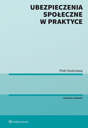 Ubezpieczenia społeczne w praktyce Kostrzewa Piotr