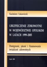 Ubezpieczenia zdrowotne w województwie opolskim w latach 1999-2005 Łukawiecki Kazimierz