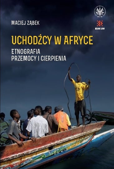 Uchodźcy w Afryce. Etnografia przemocy i cierpienia Ząbek Maciej