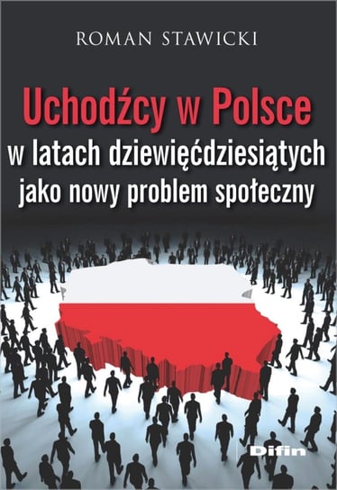Uchodźcy w Polsce w latach dziewięćdziesiątych jako nowy problem społeczny Stawicki Roman
