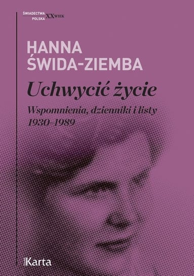 Uchwycić życie. Wspomnienia, dzienniki i listy 1930–1989 Świda-Ziemba Hanna