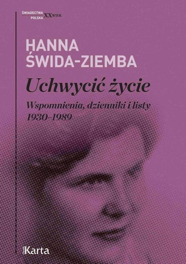 Uchwycić życie. Wspomnienia, dzienniki i listy 1930-1989 Świda-Ziemba Hanna