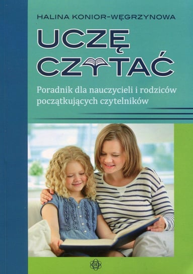 Uczę czytać. Poradnik dla nauczycieli i rodziców początkujących czytelników Konior-Węgrzynowa Halina