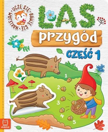 Uczę się, bawię się, naklejam. Las przygód. Część 1 Opracowanie zbiorowe
