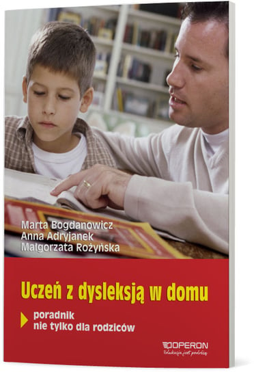 Uczeń z dysleksją w domu. Poradnik nie tylko dla rodziców Bogdanowicz Marta, Adryjanek Anna, Rożyńska Małgorzata