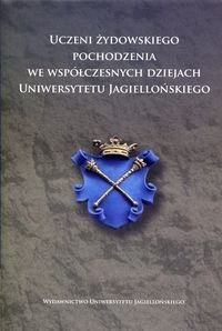 Uczeni żydowskiego pochodzenia we współczesnych dziejach Uniwersytetu Jagiellońskiego Opracowanie zbiorowe