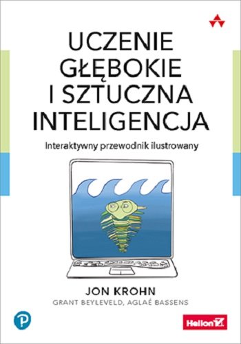 Uczenie głębokie i sztuczna inteligencja. Interaktywny przewodnik ilustrowany Krohn Jon, Beyleveld Grant, Bassens Aglae