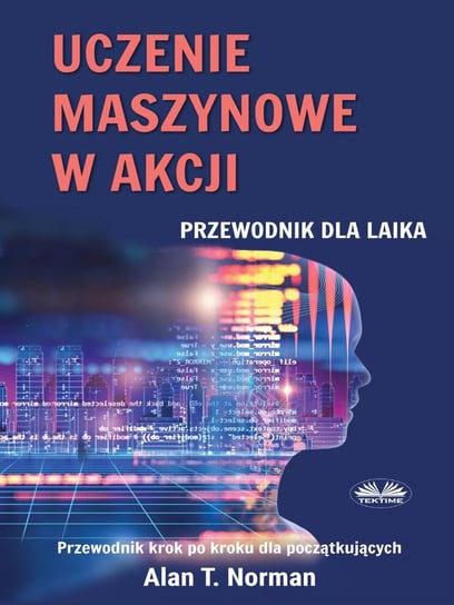 Uczenie Maszynowe W Akcji - ebook epub Alan T. Norman