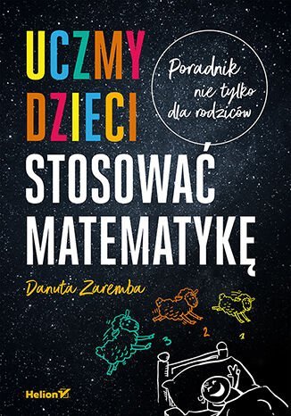 Uczmy dzieci stosować matematykę. Poradnik nie tylko dla rodziców Zaremba Danuta