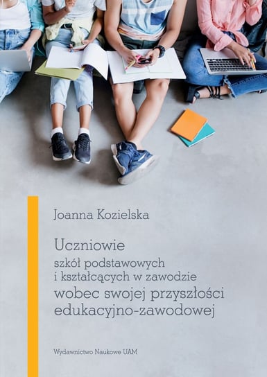 Uczniowie szkół podstawowych i kształcących w zawodzie wobec swojej przyszłości edukacyjno-zawodowej Kozielska Joanna