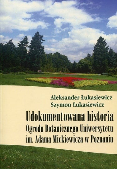 Udokumentowana historia Ogrodu Botanicznego Uniwersytetu im. Adama Mickiewicza w Poznaniu Łukasiewicz Aleksander, Łukasiewicz Szymon