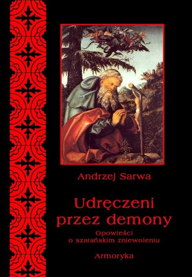 Udręczeni przez demony. Opowieści o szatańskim zniewoleniu Sarwa Andrzej Juliusz