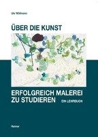 Über die Kunst, erfolgreich Malerei zu studieren Wollmann Ute