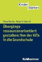 Übergänge ressourcenorientiert gestalten: Von der KiTa in die Grundschule Hanke Petra, Eckerth Melanie