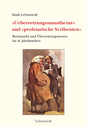 »Uebersetzungsmanufactur« und »proletarische Scribenten« Lehmstedt