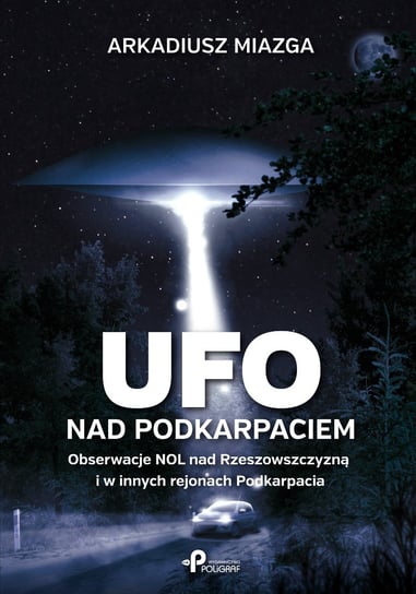 UFO nad Podkarpaciem. Obserwacje NOL nad Rzeszowszczyzną i w innych rejonach Podkarpacia Miazga Arkadiusz