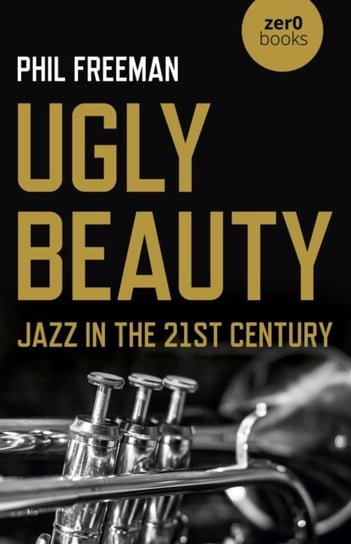 Ugly Beauty: Jazz in the 21st Century Freeman Philip