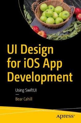 UI Design for iOS App Development: Using SwiftUI Bear Cahill