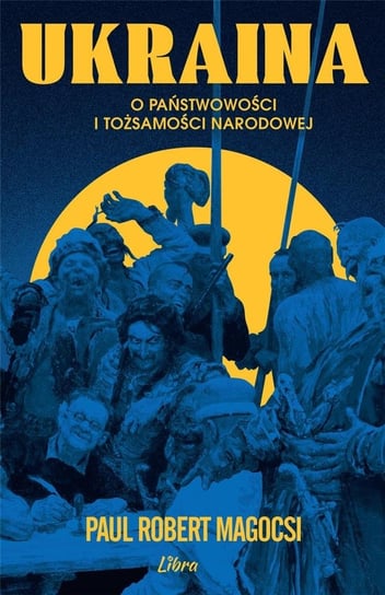 Ukraina. O państwowości i tożsamości narodowej Paul Robert Magocsi