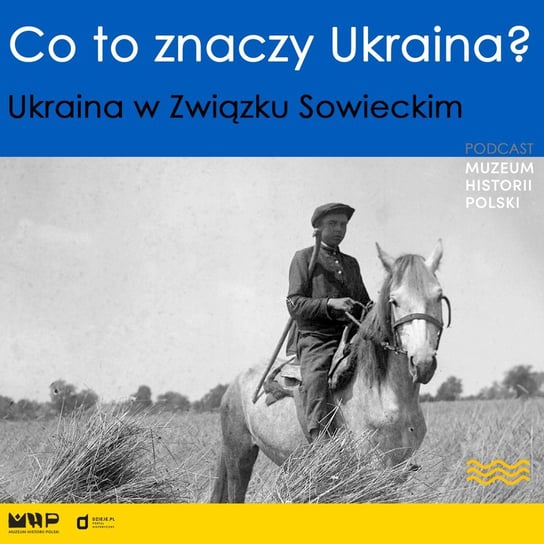 Ukraina w Związku Sowieckim - Podcast historyczny Muzeum Historii Polski - podcast Muzeum Historii Polski