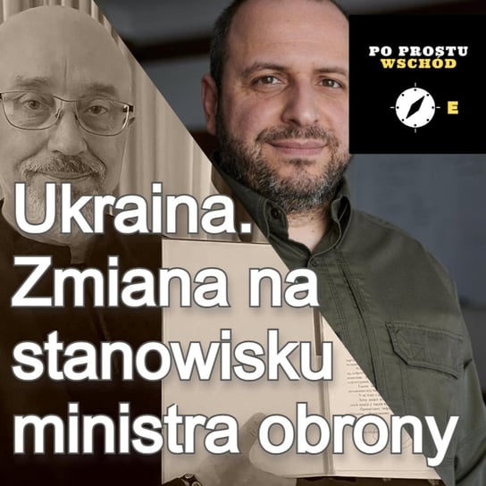 Ukraina zmienia ministra obrony - Po prostu Wschód - podcast Pogorzelski Piotr