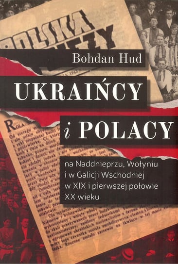 Ukraińcy i Polacy. Na Naddnieprzu, Wołyniu i w Galicji Wschodniej w XIX i pierwszej połowie XX wieku Hud Bohdan