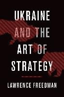 Ukraine and the Art of Strategy Freedman Lawrence