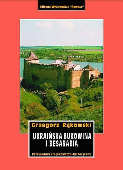 Ukraińska Bukowina i Besarabia. Przewodnik krajoznawczo-historyczny Rąkowski Grzegorz