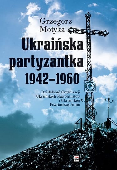 Ukraińska partyzantka 1942-1960 Motyka Grzegorz