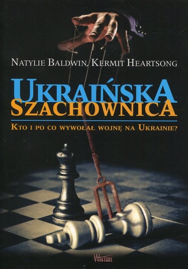 Ukraińska szachownica. Kto i po co wywołał wojnę na Ukrainie? Baldwin Natylie, Heartsong Kermit