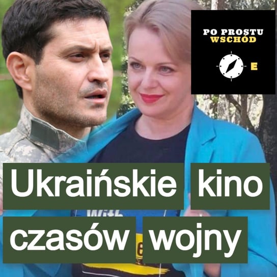 Ukraińskie kino walczy na froncie i o przeżycie - Po prostu Wschód - podcast Pogorzelski Piotr