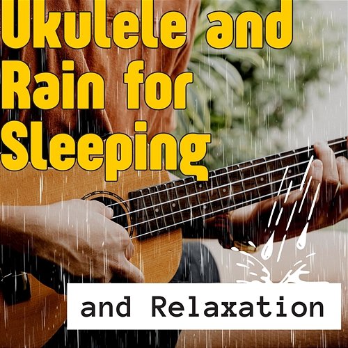 Ukulele and Rain for Sleeping and Relaxation Various Artists