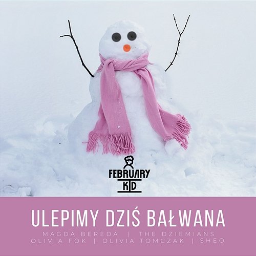 Ulepimy dziś bałwana February Kid feat. Magda Bereda, Sheo, Olivia Fok, Olivia Tomczak, Maciej Dziemiańczuk, Magdalena Dziemiańczuk