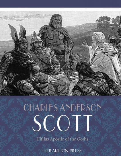Ulfilas Apostle of the Goths Charles Anderson Scott
