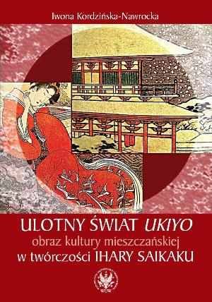 Ulotny Świat Ukiyo - Obraz Kultury Mieszczańskiej w Twórczości Ihary Saikaku Kordzińska-Nawrocka Iwona