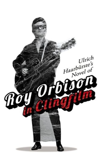 Ulrich Haarburstes Novel of Roy Orbison in Clingfilm Ulrich Haarburste