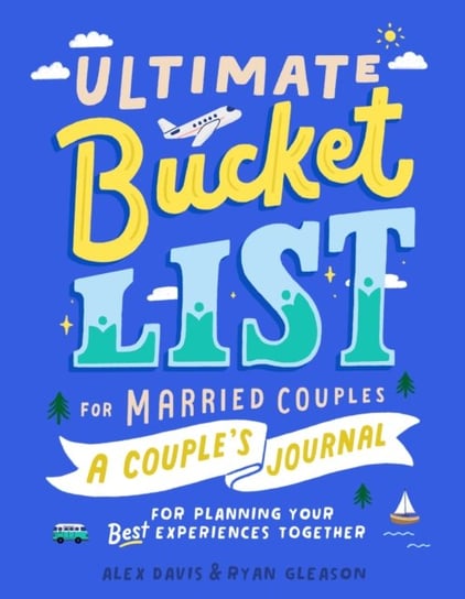 Ultimate Bucket List for Married Couples. A Couples Journal for Planning Your Best Experiences Toget Opracowanie zbiorowe