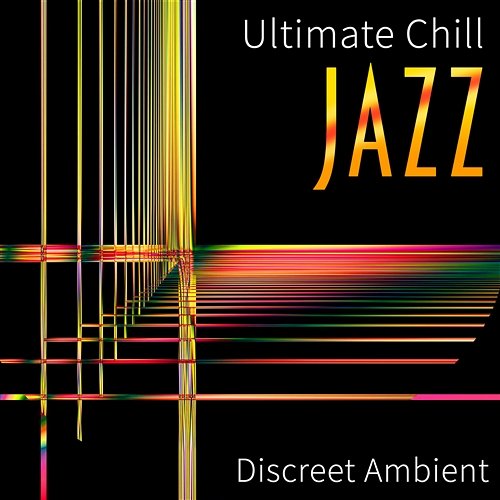 Ultimate Chill Jazz: Discreet Ambient, Easy Listening, Background Instrumental Music for Tutorials & Videos, Mood Elevator Music, Inspirational Chill Out Lounge Background Instrumental Music Collective