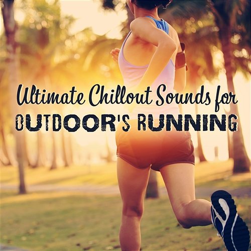 Ultimate Chillout Sounds for Outdoor's Running: Songs Motivation 2018, Spinning Tunes, Playlist Before, During & After Workout Running Music Ensemble, Workout Chillout Music Collection