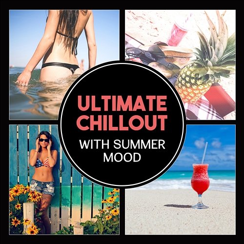 Ultimate Chillout with Summer Mood – Sensuality, Relaxation Power, Pure Chill Buddha, Beach Party Music Chill Music Universe