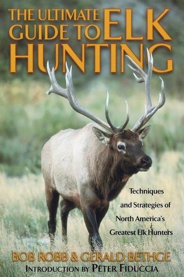 Ultimate Guide to Elk Hunting, First Edition Robb Bob