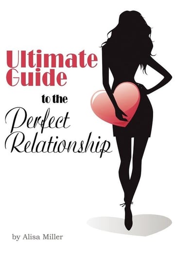 Ultimate Guide to the Perfect Relationship Miller Alisa