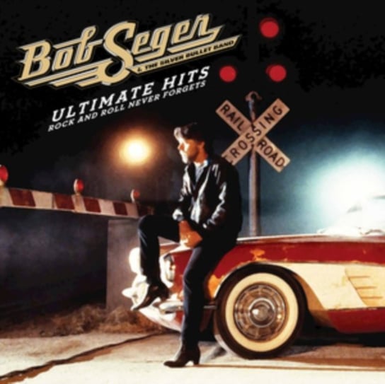 Ultimate Hits: Rock'n'Roll Never Forgets Seger Bob