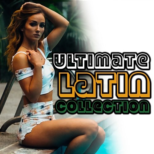 Ultimate Latin Collection: Sensual Rhythms of the Sunshine Paradise, Latin Dance Party Latino Dance Music Academy