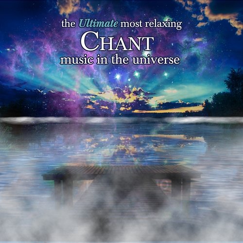 Ultimate Most Relaxing Chant in the Universe Various Artists