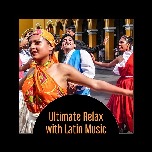 Ultimate Relax with Latin Music – Rhythm of Spanish Guitar, Nights with Easy Listening Music, Latin King & Queen of Dance Floor Latin Sound Groove