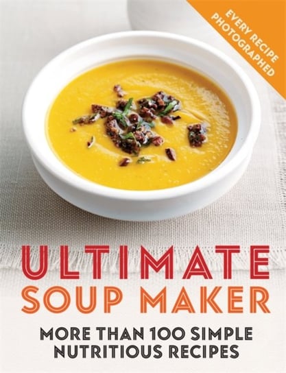 Ultimate Soup Maker: More than 100 simple, nutritious recipes Skipper Joy