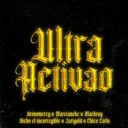 Ultra Activao Yeinomercy, Marcianeke, & BlackRoy feat. Chico Carlo, Jaris Gold, Vicho El Incorregible