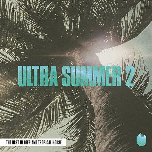 Ultra Summer 2 (The Best In Deep and Tropical House) Various Artists